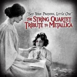 Metallica : Say Your Prayers, Little One - The String Quartet Tribute to Metallica
